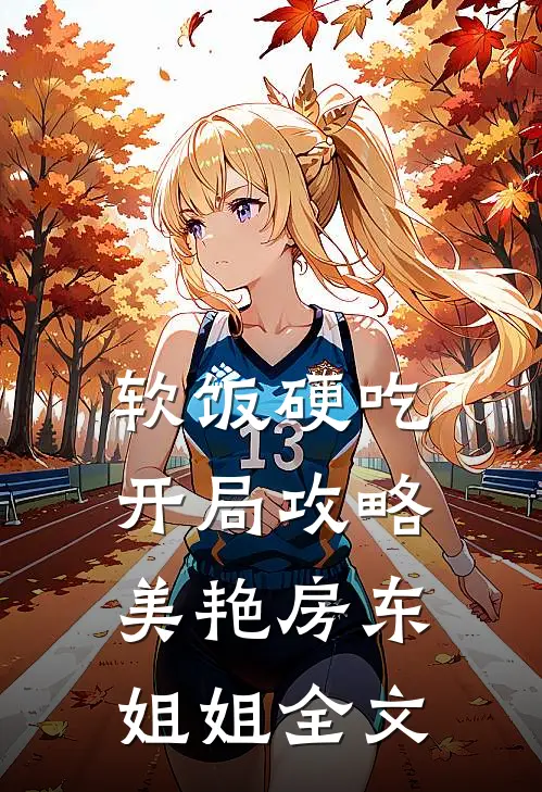 软饭硬吃，开局攻略美艳房东姐姐全文