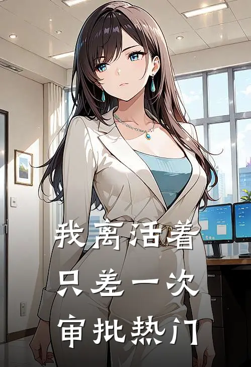 我离活着只差一次审批热门