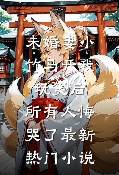 未婚妻小竹马开我玩笑后，所有人悔哭了最新热门小说