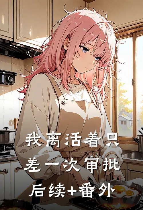 我离活着只差一次审批后续+番外