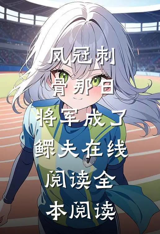 凤冠刺骨那日，将军成了鳏夫在线阅读全本阅读