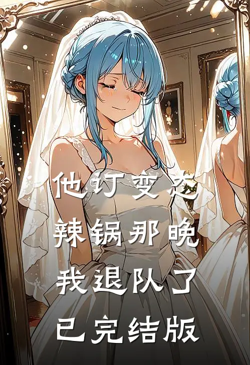 他订变态辣锅那晚，我退队了已完结版