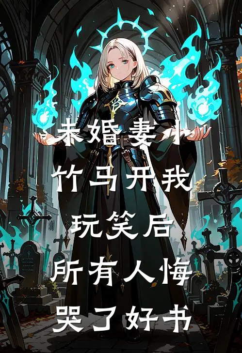 未婚妻小竹马开我玩笑后，所有人悔哭了好书