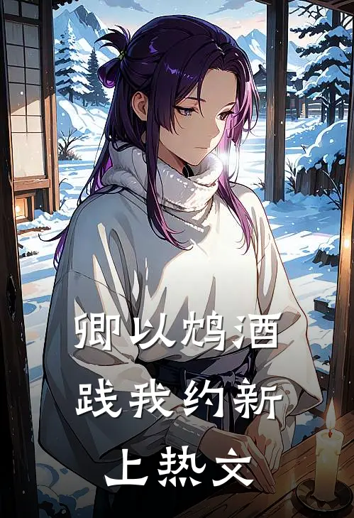 卿以鸩酒践我约新上热文