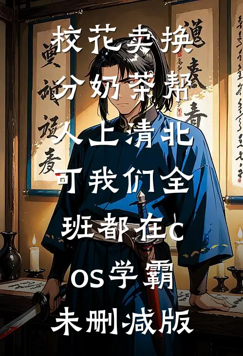 校花卖换分奶茶帮人上清北，可我们全班都在cos学霸未删减版