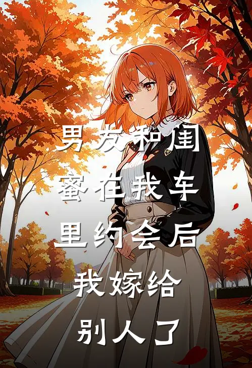 男友和闺蜜在我车里约会后，我嫁给别人了
