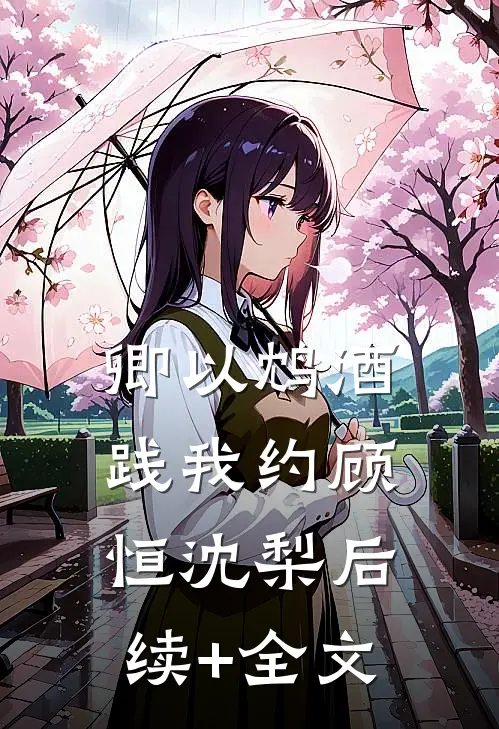 卿以鸩酒践我约顾恒沈梨后续+全文