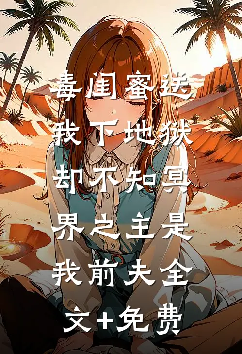 毒闺蜜送我下地狱，却不知冥界之主是我前夫全文+免费