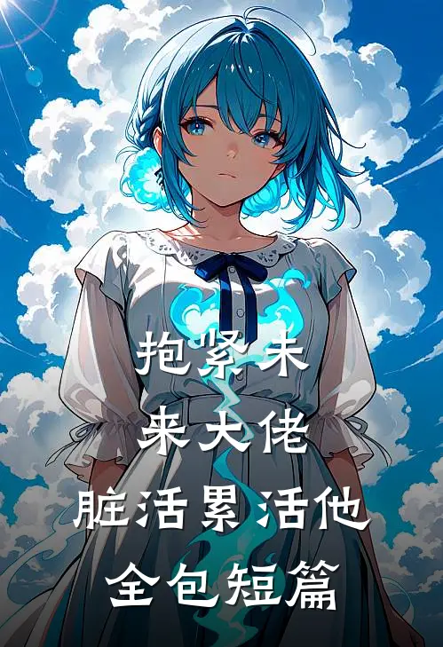 抱紧未来大佬，脏活累活他全包短篇