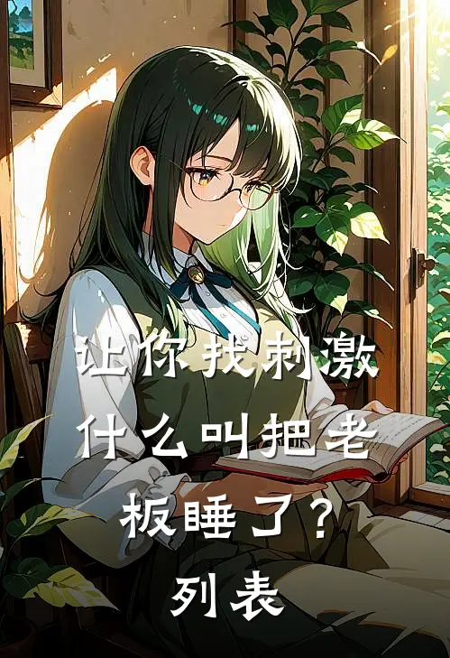 让你找刺激，什么叫把老板睡了？列表