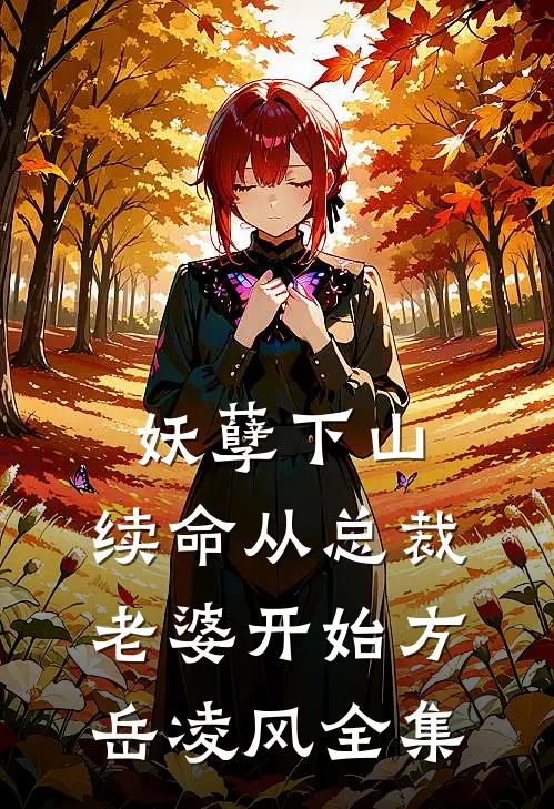 妖孽下山：续命从总裁老婆开始方岳凌风全集
