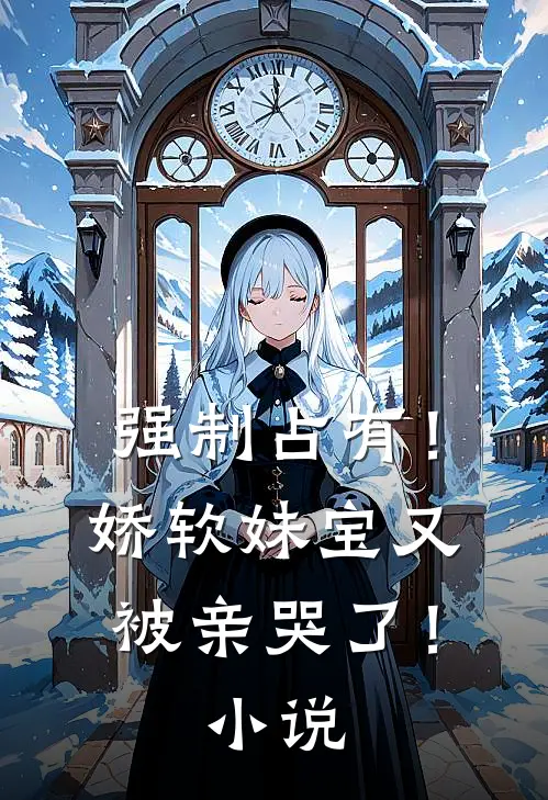 强制占有！娇软妹宝又被亲哭了！小说