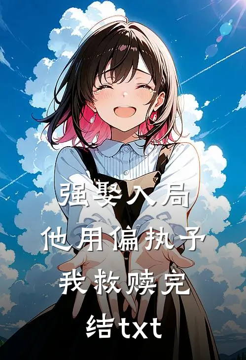 强娶入局，他用偏执予我救赎完结txt
