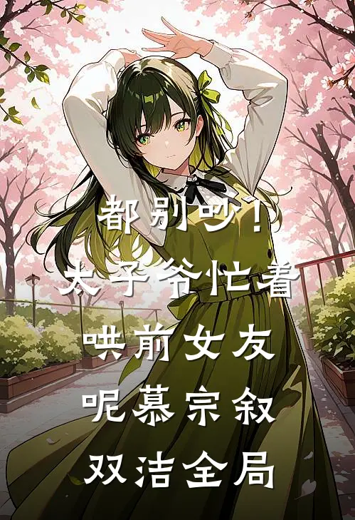 都别吵！太子爷忙着哄前女友呢慕宗叙双洁全局