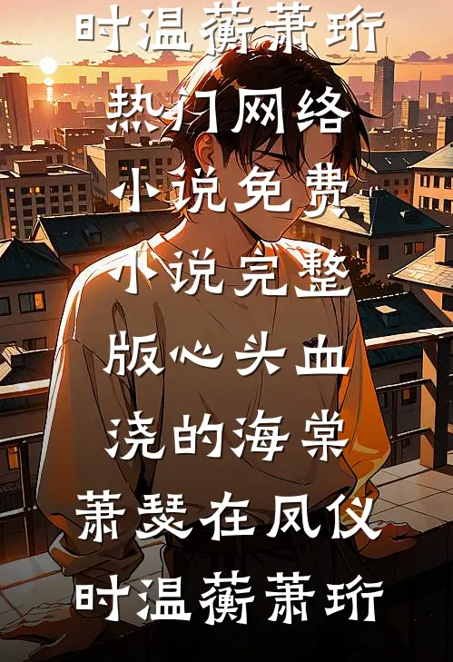 心头血浇的海棠，萧瑟在凤仪时温蘅萧珩热门网络小说_免费小说完整版心头血浇的海棠，萧瑟在凤仪时(温蘅萧珩)