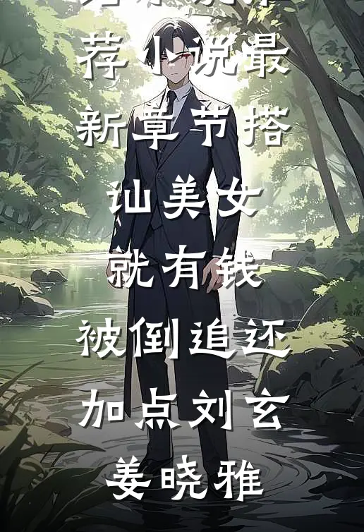 搭讪美女就有钱，被倒追还加点刘玄姜晓雅完结小说推荐_小说最新章节搭讪美女就有钱，被倒追还加点(刘玄姜晓雅)