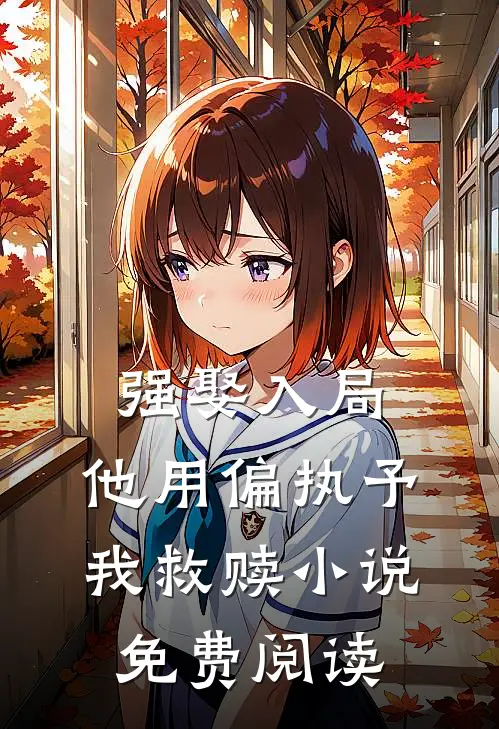 强娶入局，他用偏执予我救赎小说免费阅读