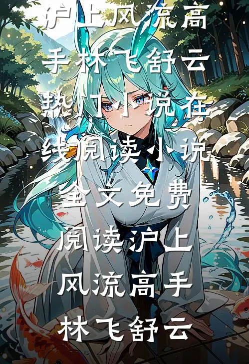 沪上风流高手(林飞舒云)热门小说在线阅读_小说全文免费阅读沪上风流高手林飞舒云