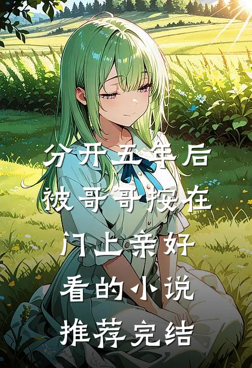 分开五年后，被哥哥按在门上亲好看的小说推荐完结