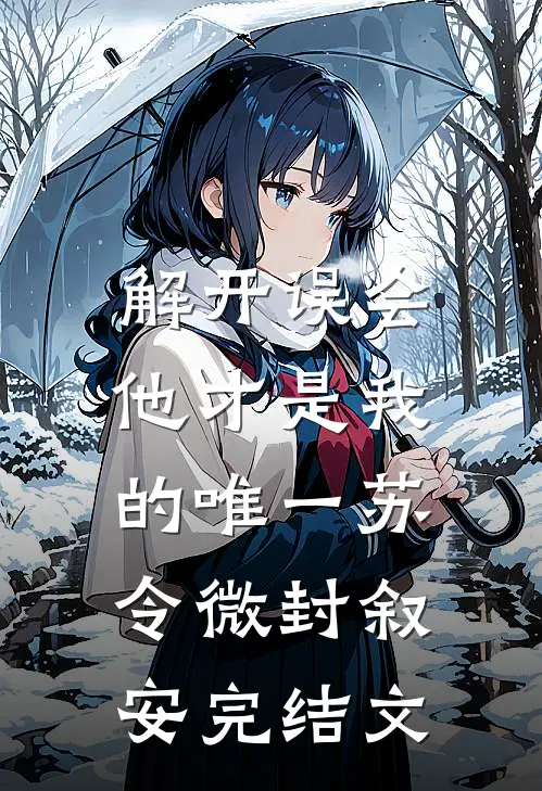 解开误会，他才是我的唯一苏令微封叙安完结文