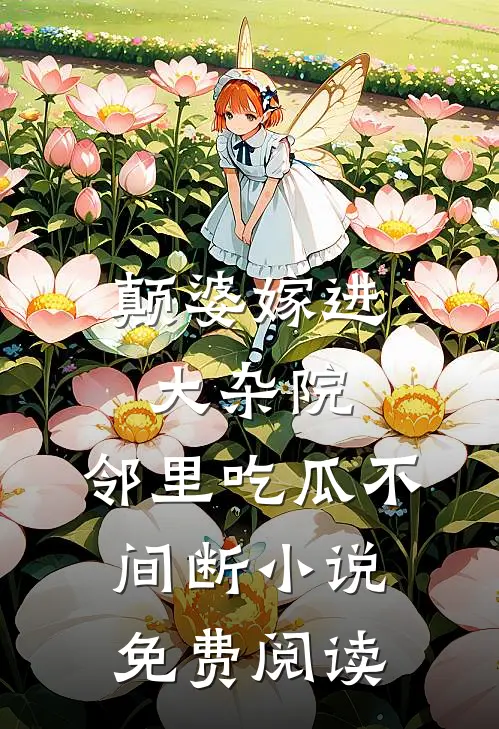 颠婆嫁进大杂院，邻里吃瓜不间断小说免费阅读