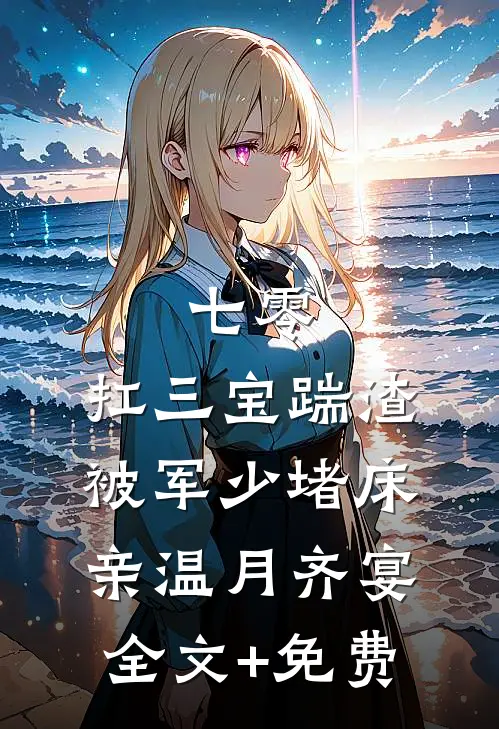 七零：扛三宝踹渣，被军少堵床亲温月齐宴全文+免费