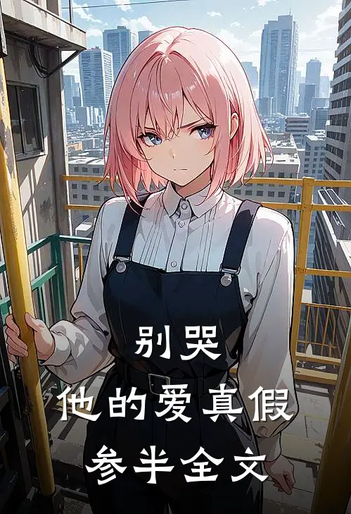 别哭，他的爱真假参半全文