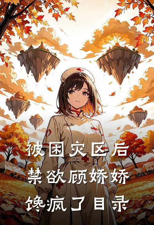 被困灾区后，禁欲顾娇娇馋疯了目录