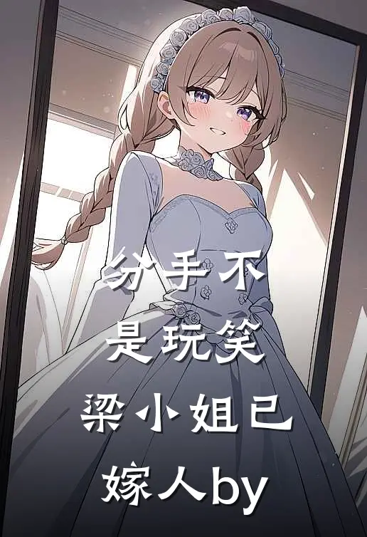 分手不是玩笑，梁小姐已嫁人by