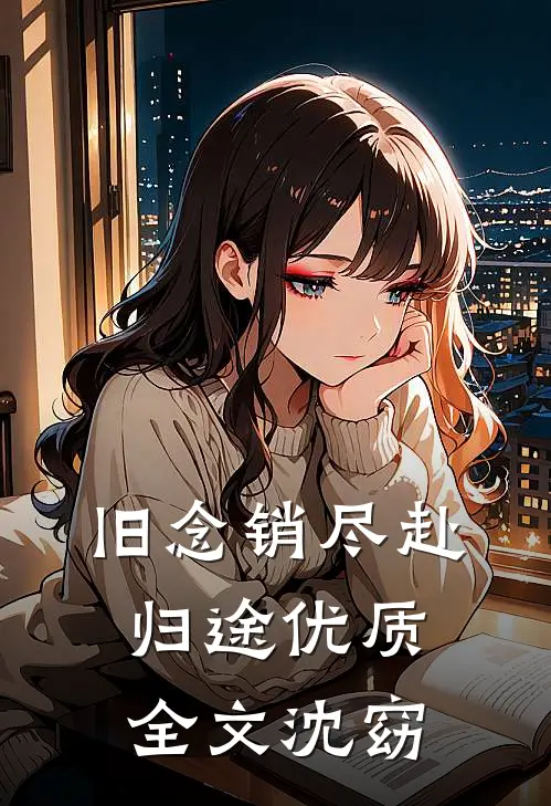 旧念销尽赴归途优质全文沈窈