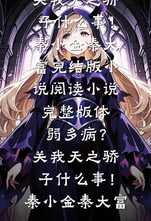 体弱多病？关我天之骄子什么事！(秦小金秦大富)完结版小说阅读_小说完整版体弱多病？关我天之骄子什么事！秦小金秦大富