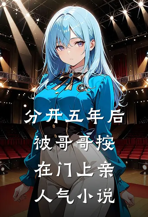 分开五年后，被哥哥按在门上亲人气小说