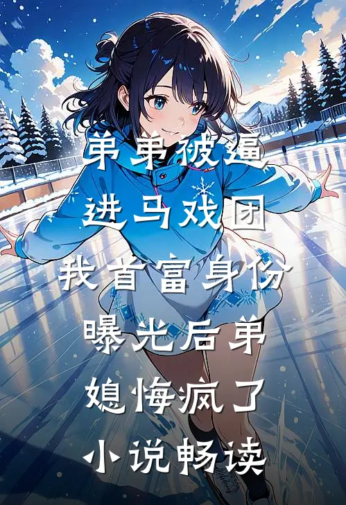 弟弟被逼进马戏团，我首富身份曝光后弟媳悔疯了小说畅读