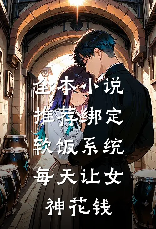 全本小说推荐绑定软饭系统，每天让女神花钱