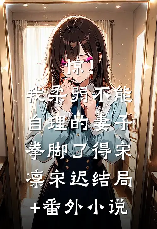 惊！我柔弱不能自理的妻子拳脚了得宋凛宋迟结局+番外小说