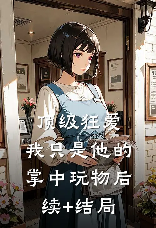 顶级狂爱：我只是他的掌中玩物后续+结局