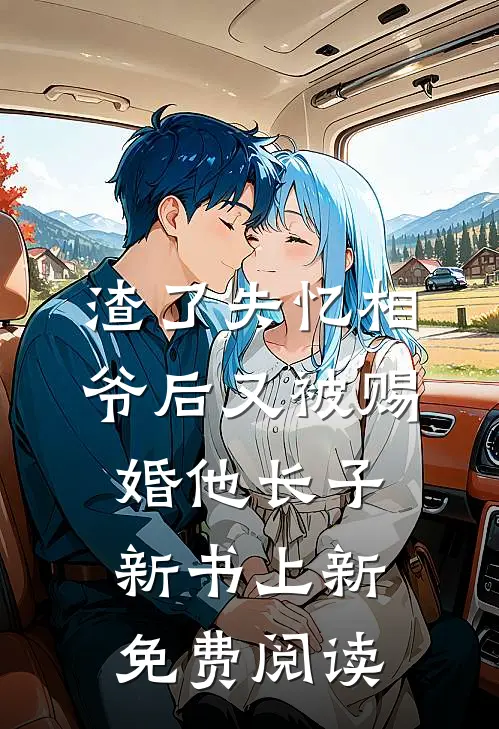 渣了失忆相爷后又被赐婚他长子新书上新免费阅读