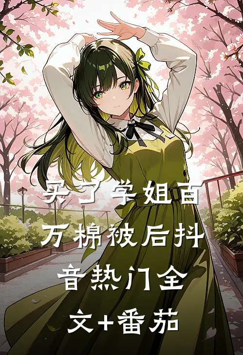 买了学姐百万棉被后抖音热门全文+番茄