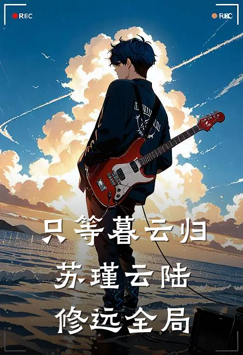 只等暮云归苏瑾云陆修远全局