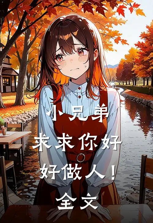小兄弟,求求你好好做人!全文免费阅读
