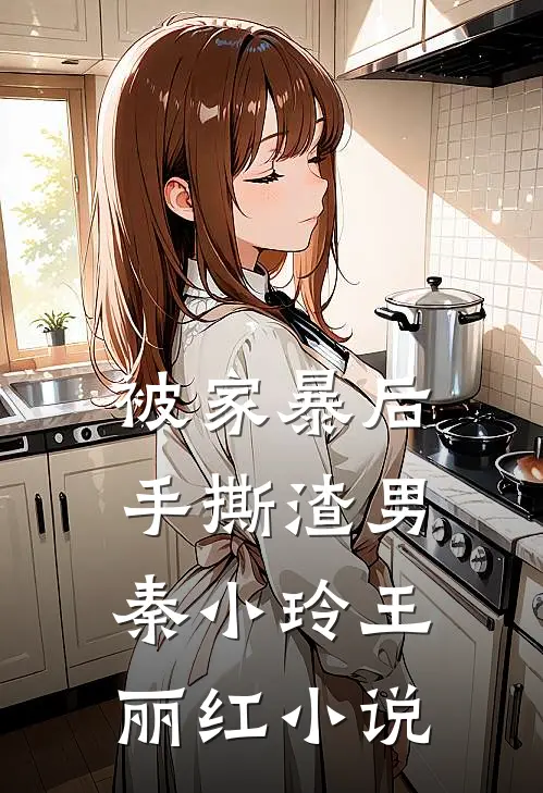 被家暴后手撕渣男秦小玲王丽红小说