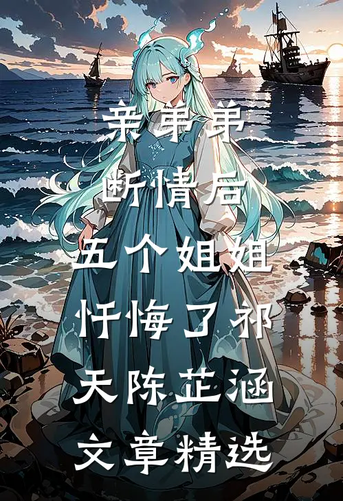 亲弟弟断情后,五个姐姐忏悔了(祁天陈芷涵)文章精选