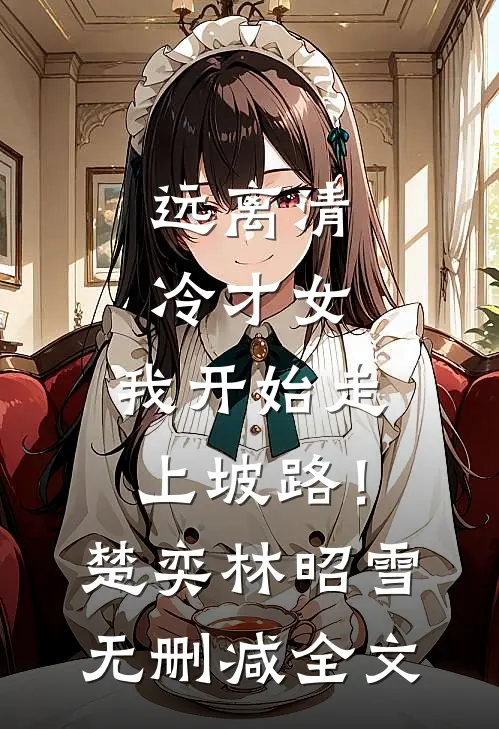 远离清冷才女，我开始走上坡路！楚奕林昭雪无删减全文