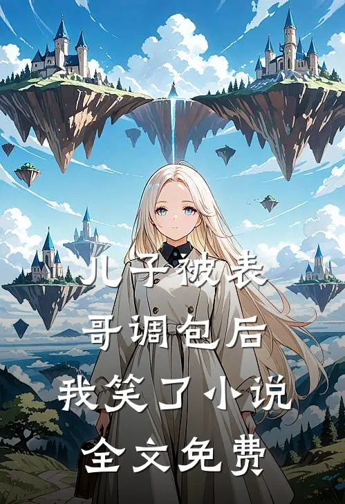 儿子被表哥调包后,我笑了全文免费