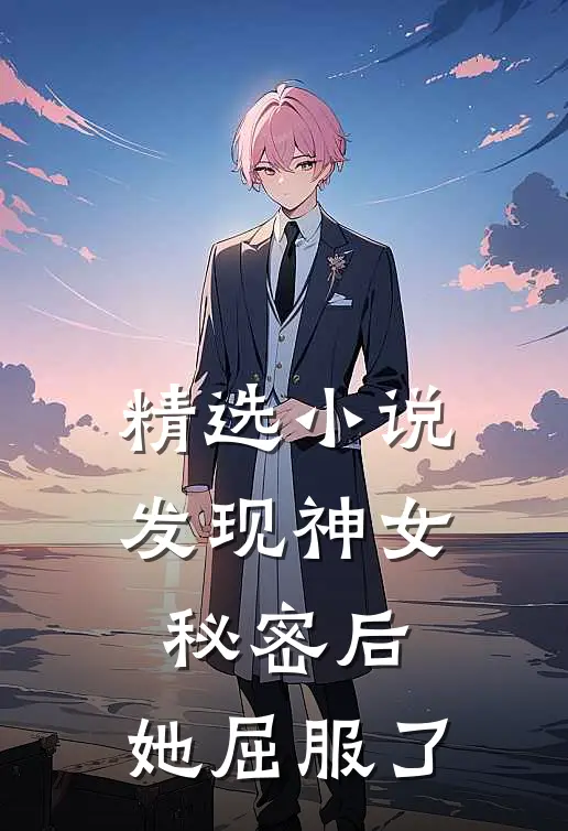 精选发现神女秘密后,她屈服了免费阅读