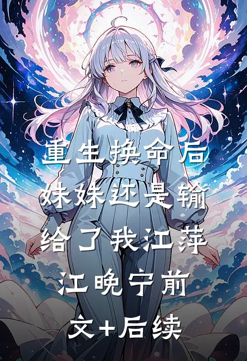 重生换命后妹妹还是输给了我江萍江晚宁前文+后续