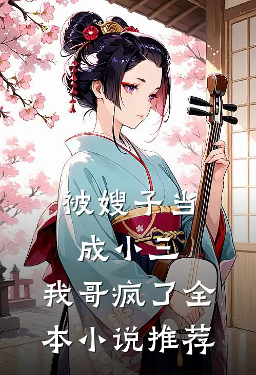 被嫂子当成小三，我哥疯了全本小说推荐