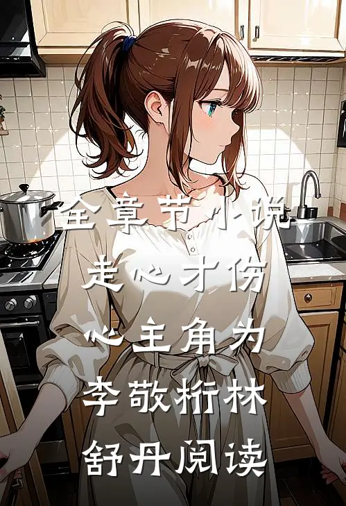 全章节小说走心才伤心主角为李敬桁林舒丹阅读