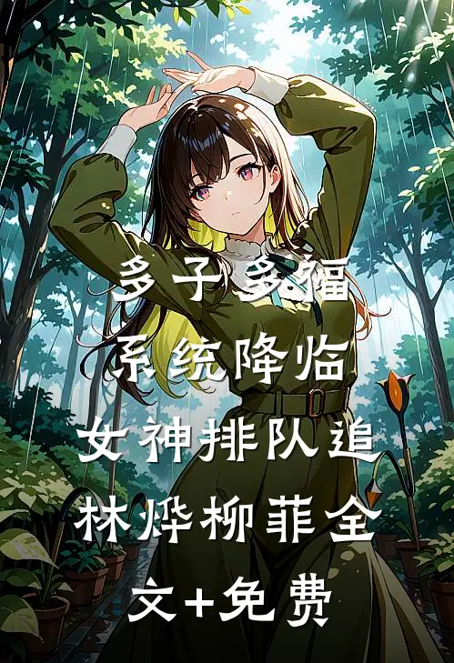 多子多福系统降临，女神排队追林烨柳菲全文+免费