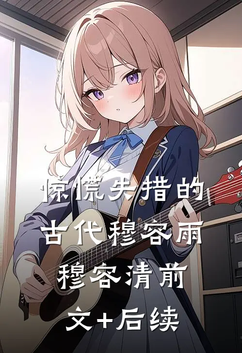 惊慌失措的古代穆容雨穆容清前文+后续